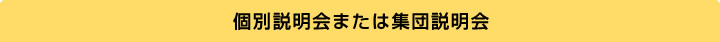 個別相談会または集団説明会