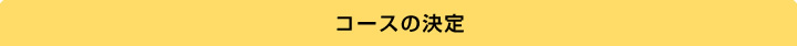 コースの決定